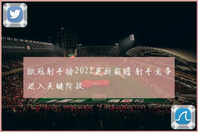 欧冠射手榜2022更新前瞻 射手竞争进入关键阶段