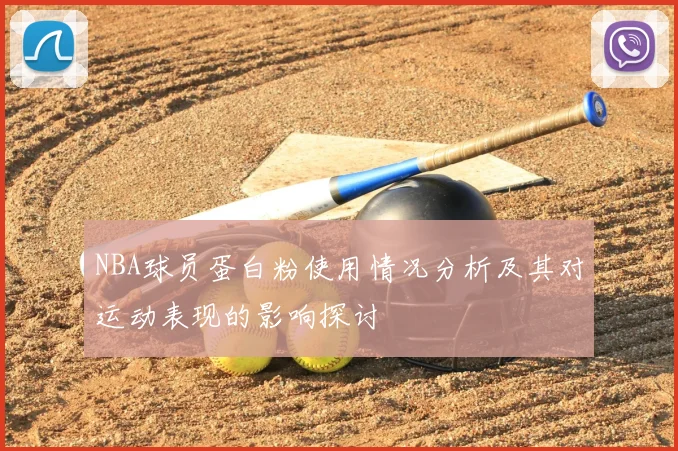 NBA球员蛋白粉使用情况分析及其对运动表现的影响探讨