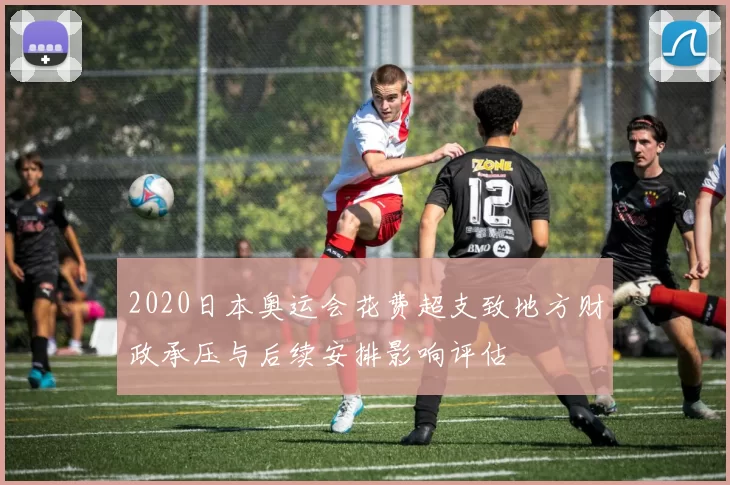 2020日本奥运会花费超支致地方财政承压与后续安排影响评估