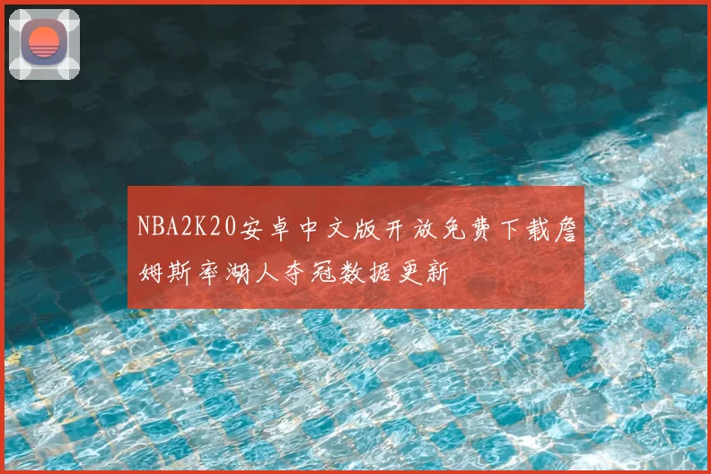 NBA2K20安卓中文版开放免费下载詹姆斯率湖人夺冠数据更新
