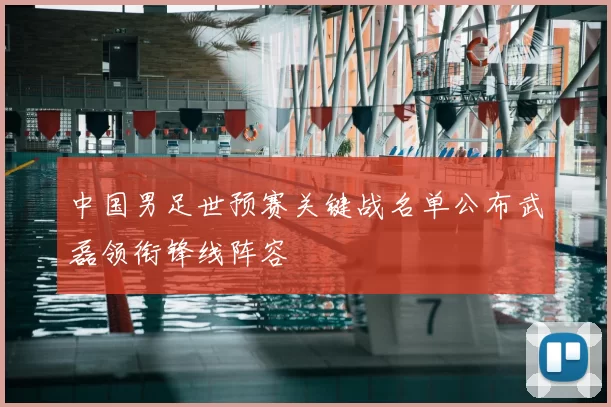 中国男足世预赛关键战名单公布武磊领衔锋线阵容