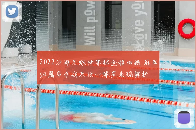 2022沙滩足球世界杯全程回顾 冠军归属争夺战及核心球星表现解析