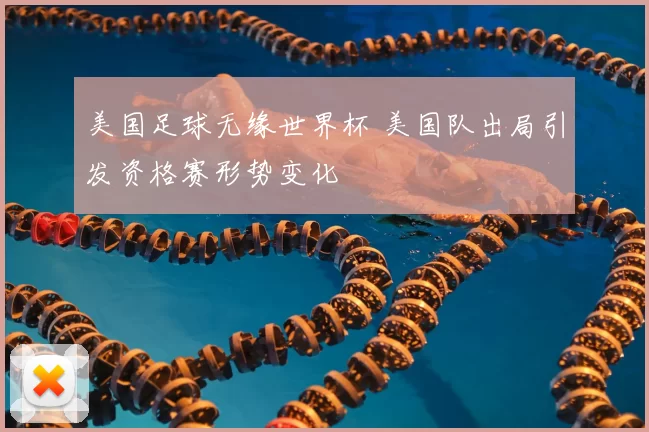 美国足球无缘世界杯 美国队出局引发资格赛形势变化
